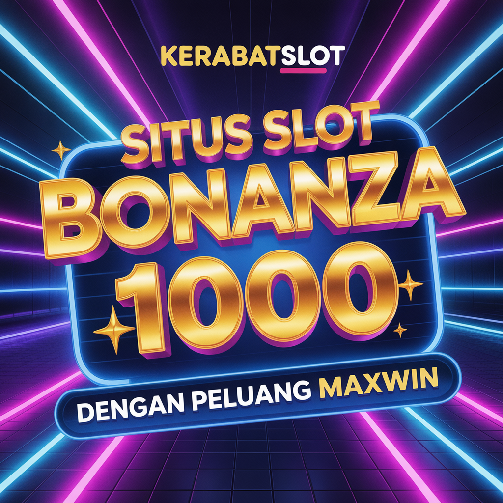 KERABATSLOT Situs Slot Bonanza 1000 dengan Peluang Maxwin